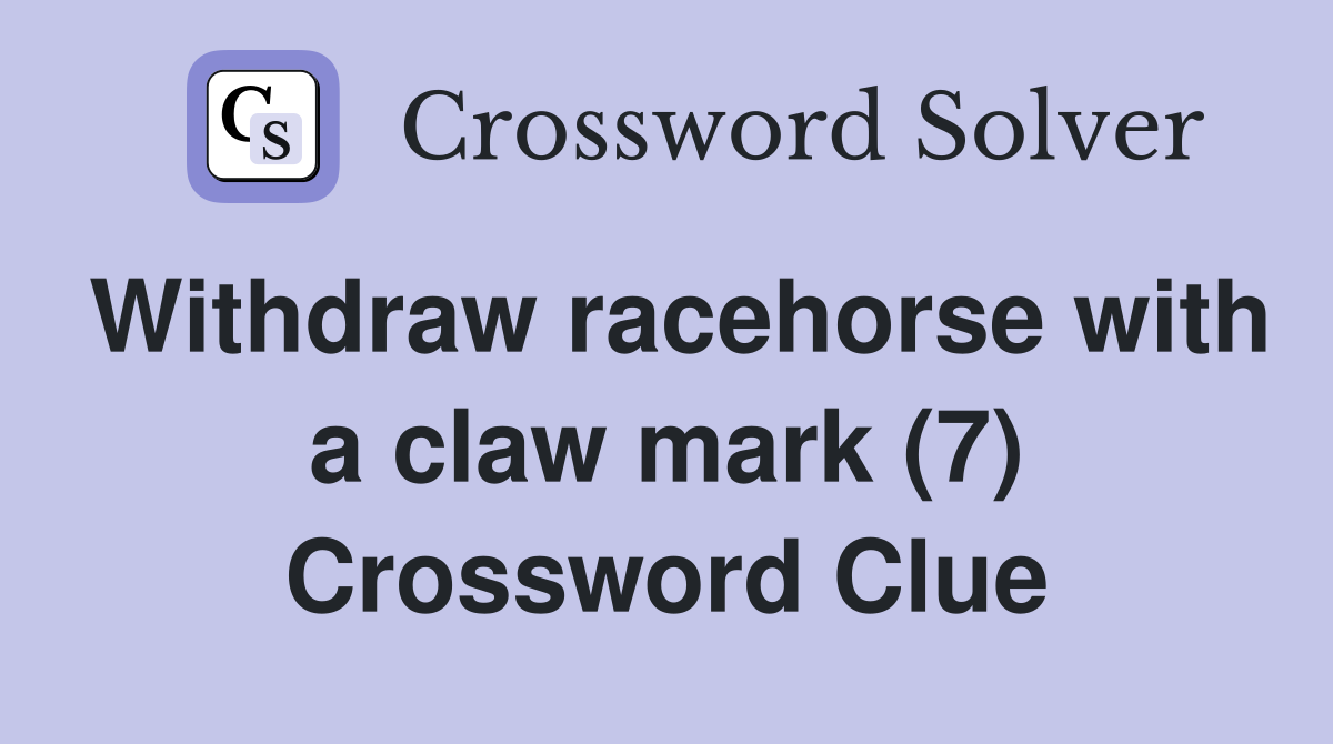 Withdraw racehorse with a claw mark (7) Crossword Clue Answers